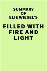 Book cover of Summary of Elie Wiesel's Filled with Fire and Light by IRB Media