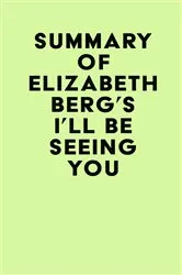 Book cover of Summary of Elizabeth Berg's I'll Be Seeing You by Unknown