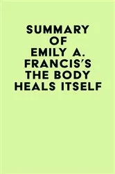 Book cover of Summary of Emily A. Francis's The Body Heals Itself by IRB Media