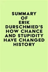 Book cover of Summary of Erik Durschmied's How Chance and Stupidity Have Changed History by IRB Media