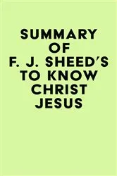 Book cover of Summary of F. J. Sheed's To Know Christ Jesus by IRB Media