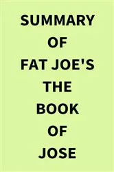 Book cover of Summary of Fat Joe's The Book of Jose by IRB Media