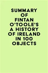 Book cover of Summary of Fintan O'Toole's A History of Ireland in 100 Objects by Unknown