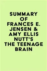 Book cover of Summary of Frances E. Jensen & Amy Ellis Nutt's The Teenage Brain by IRB Media