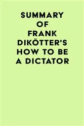 Book cover of Summary of Frank Dikötter's How to Be a Dictator by Unknown