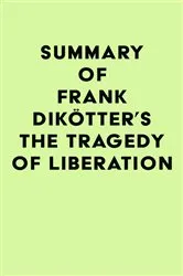 Book cover of Summary of Frank Dikötter's The Tragedy of Liberation by IRB Media
