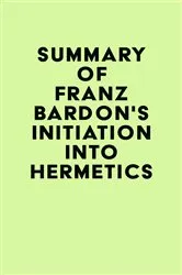 Book cover of Summary of Franz Bardon's Initiation Into Hermetics by IRB Media