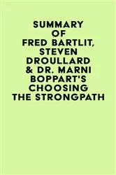 Book cover of Summary of Fred Bartlit, Steven Droullard & Dr. Marni Boppart's Choosing the StrongPath by IRB Media