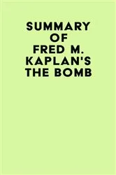 Book cover of Summary of Fred M. Kaplan's The Bomb by IRB Media