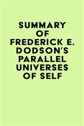 Book cover of Summary of Frederick E. Dodson's Parallel Universes of Self by IRB Media