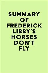 Book cover of Summary of Frederick Libby's Horses Don't Fly by Unknown
