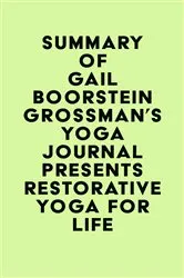 Book cover of Summary of Gail Boorstein Grossman's Yoga Journal Presents Restorative Yoga for Life by IRB Media