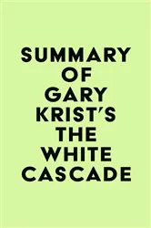 Book cover of Summary of Gary Krist's The White Cascade by IRB Media
