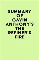 Book cover of Summary of Gavin Anthony's The Refiner's Fire by IRB Media