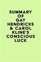 Book cover of Summary of Gay Hendricks & Carol Kline's Conscious Luck by IRB Media