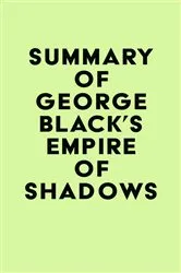 Book cover of Summary of George Black's Empire of Shadows by IRB Media