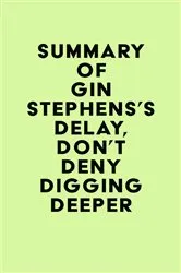 Book cover of Summary of Gin Stephens's Delay, Don't Deny Digging Deeper by IRB Media