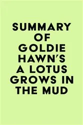 Book cover of Summary of Goldie Hawn's A Lotus Grows in the Mud by Unknown