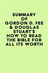 Book cover of Summary of Gordon D. Fee & Douglas Stuart's How to Read the Bible for All Its Worth by Unknown