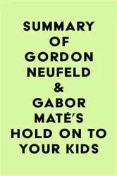 Book cover of Summary of Gordon Neufeld & Gabor Maté's Hold On to Your Kids by IRB Media