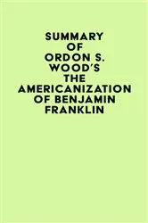 Book cover of Summary of Gordon S. Wood's The Americanization of Benjamin Franklin by IRB Media