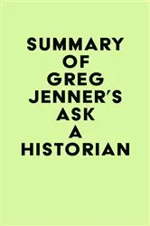 Book cover of Summary of Greg Jenner's Ask A Historian by IRB Media