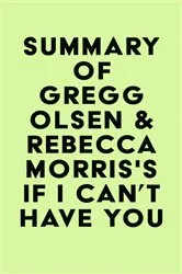 Book cover of Summary of Gregg Olsen & Rebecca Morris'sIf I Can't Have You by Unknown