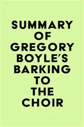 Book cover of Summary of Gregory Boyle's Barking to the Choir by IRB Media