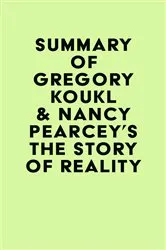 Book cover of Summary of Gregory Koukl & Nancy Pearcey's The Story of Reality by IRB Media