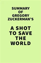 Book cover of Summary of Gregory Zuckerman's A Shot to Save the World by Unknown