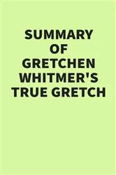 Book cover of Summary of Gretchen Whitmer’s True Gretch by IRB Media