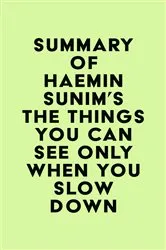 Book cover of Summary of Haemin Sunim's The Things You Can See Only When You Slow Down by IRB Media