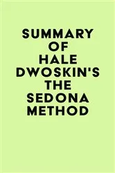 Book cover of Summary of Hale Dwoskin's The Sedona Method by Unknown