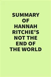 Book cover of Summary of Hannah Ritchie’s Not the End of the World by IRB Media