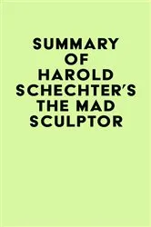 Book cover of Summary of Harold Schechter's The Mad Sculptor by Unknown