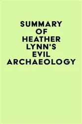 Book cover of Summary of Heather Lynn's Evil Archaeology by IRB Media