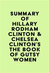 Book cover of Summary of Hillary Rodham Clinton & Chelsea Clinton's The Book of Gutsy Women by Unknown