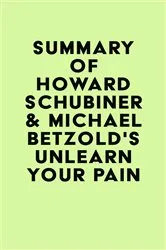 Book cover of Summary of Howard Schubiner & Michael Betzold's Unlearn Your Pain by Unknown