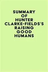 Book cover of Summary of Hunter Clarke-Fields's Raising Good Humans by IRB Media