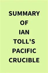 Book cover of Summary of Ian Toll's Pacific Crucible by Unknown