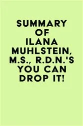 Book cover of Summary of Ilana Muhlstein, M.S., R.D.N.'s You Can Drop It! by IRB Media