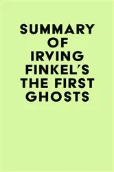Book cover of Summary of Irving Finkel's The First Ghosts by IRB Media