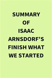 Book cover of Summary of Isaac Arnsdorf's Finish What We Started by Unknown
