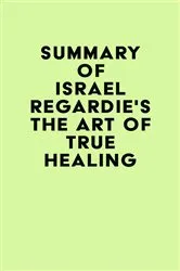 Book cover of Summary of Israel Regardie's The Art of True Healing by IRB Media