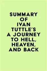 Book cover of Summary of Ivan Tuttle's A Journey to Hell, Heaven, and Back by IRB Media