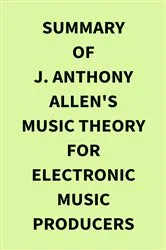 Book cover of Summary of J. Anthony Allen's Music Theory for Electronic Music Producers by IRB Media