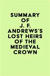 Book cover of Summary of J. F. Andrews's Lost Heirs of the Medieval Crown by IRB Media