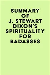 Book cover of Summary of J. Stewart Dixon's Spirituality for Badasses by IRB Media