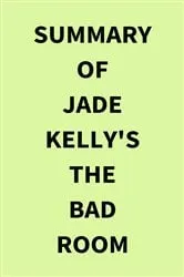 Book cover of Summary of Jade Kelly's The Bad Room by IRB Media