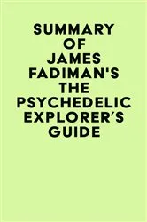 Book cover of Summary of James Fadiman's The Psychedelic Explorer's Guide by IRB Media